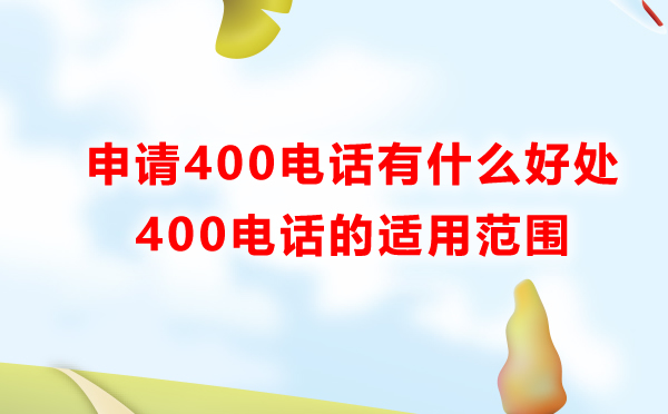 400電話申請(qǐng)有什么好處，適用范圍是怎樣的